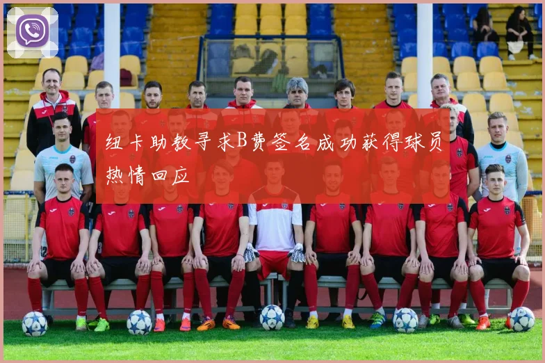 纽卡助教寻求B费签名成功获得球员热情回应